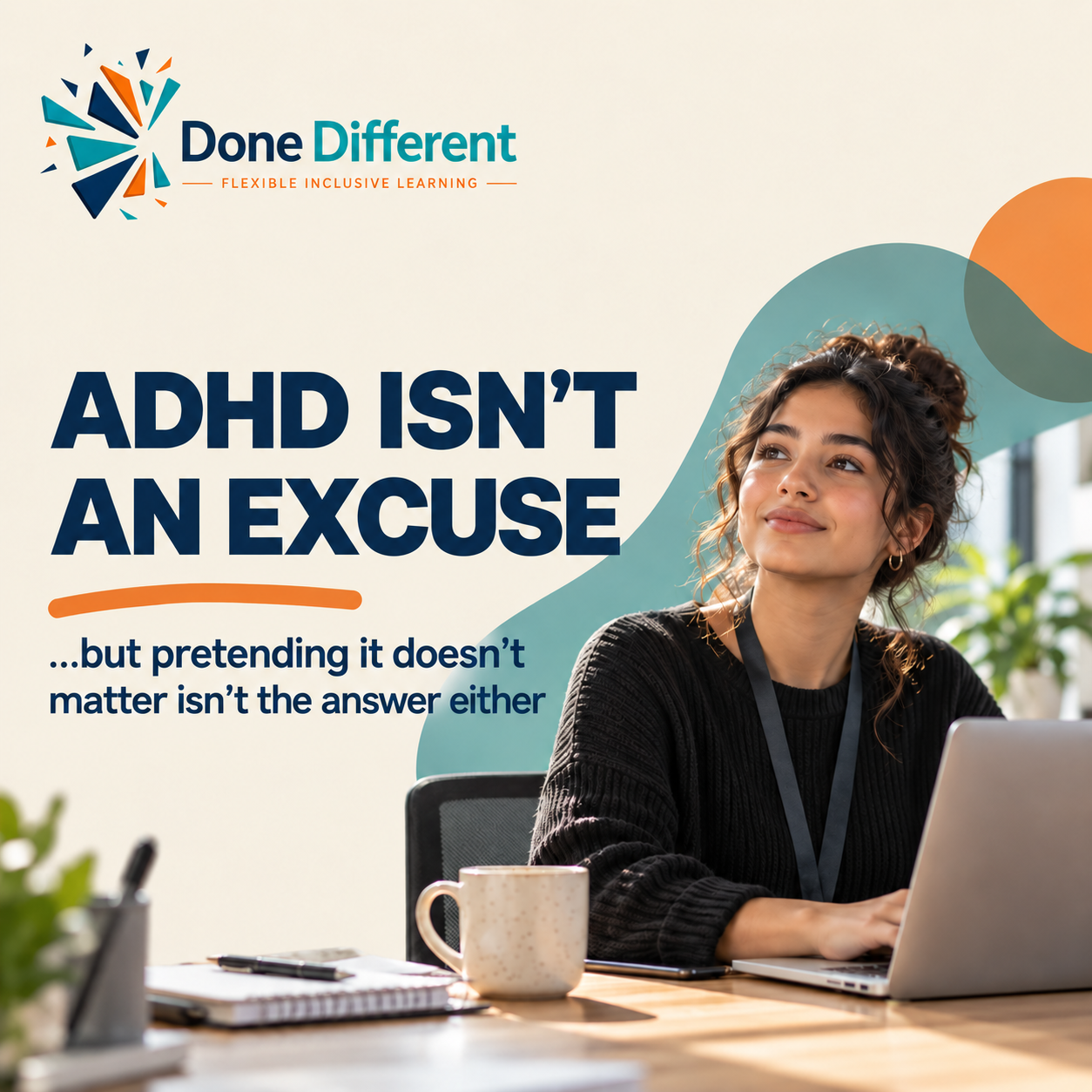 Done Different graphic with the words ADHD isn't an excuse, but pretending it doesn't matter isn't the answer either, showing a young woman with curly hair smiling thoughtfully at her desk with a laptop and a mug